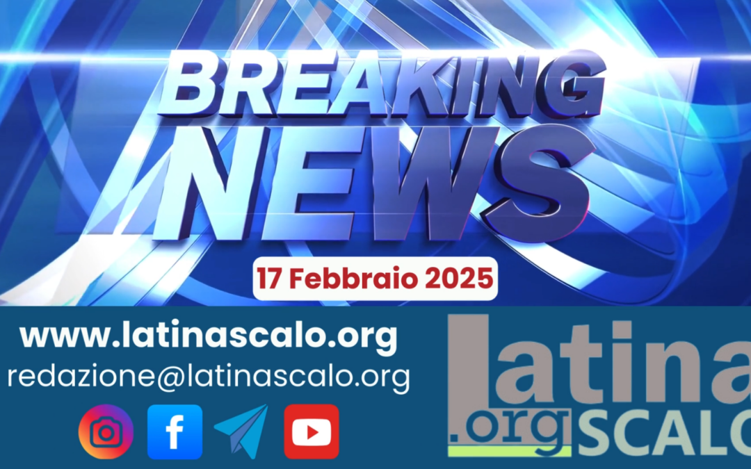 Latina Scalo – Breaking News 17 febbraio 2025